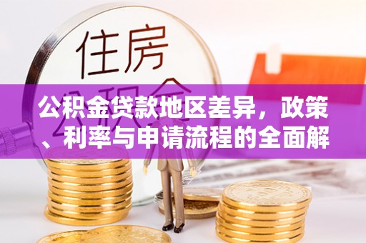 平顺公积金贷款地区差异，政策、利率与申请流程的全面解析
