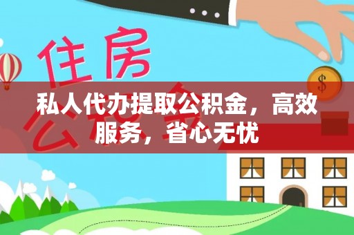 平顺私人代办提取公积金，高效服务，省心无忧