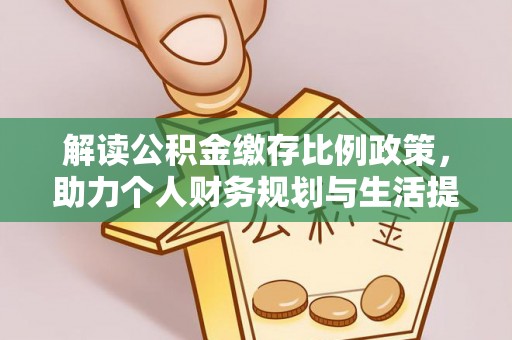 平顺解读公积金缴存比例政策，助力个人财务规划与生活提升