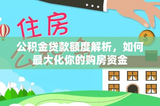 平顺公积金贷款额度解析，如何最大化你的购房资金