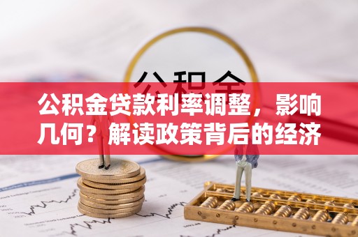 平顺公积金贷款利率调整，影响几何？解读政策背后的经济逻辑