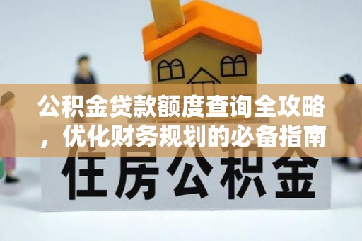 平顺公积金贷款额度查询全攻略，优化财务规划的必备指南