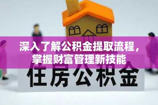 平顺深入了解公积金提取流程，掌握财富管理新技能