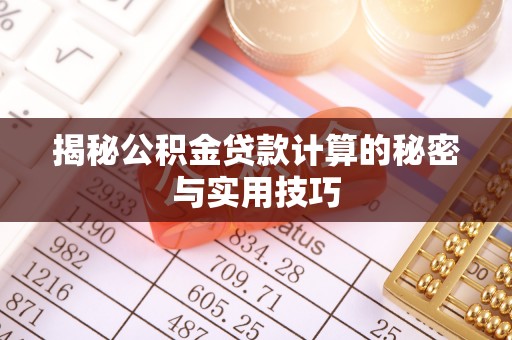 平顺揭秘公积金贷款计算的秘密与实用技巧