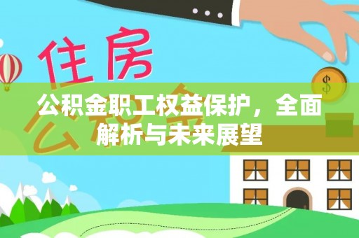 平顺公积金职工权益保护，全面解析与未来展望