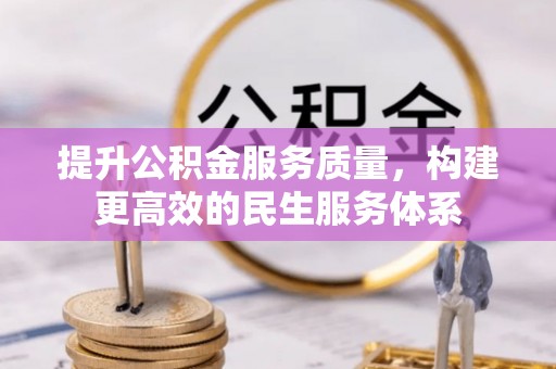 平顺提升公积金服务质量，构建更高效的民生服务体系