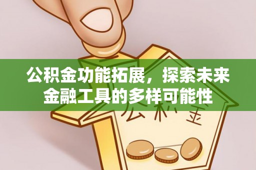 平顺公积金功能拓展，探索未来金融工具的多样可能性