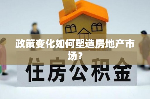 平顺政策变化如何塑造房地产市场？
