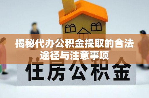 平顺揭秘代办公积金提取的合法途径与注意事项
