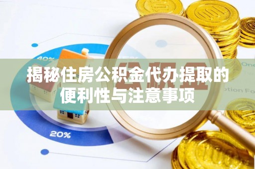 平顺揭秘住房公积金代办提取的便利性与注意事项