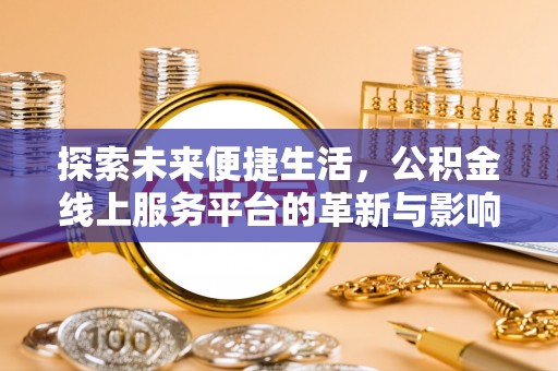 平顺探索未来便捷生活，公积金线上服务平台的革新与影响