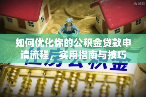 平顺如何优化你的公积金贷款申请流程，实用指南与技巧
