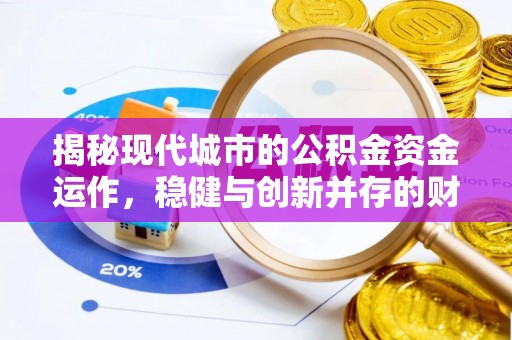平顺揭秘现代城市的公积金资金运作，稳健与创新并存的财富管理之道