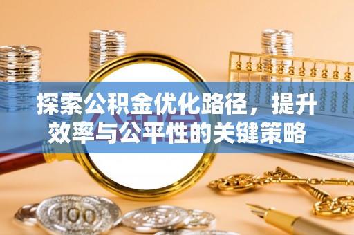 平顺探索公积金优化路径，提升效率与公平性的关键策略
