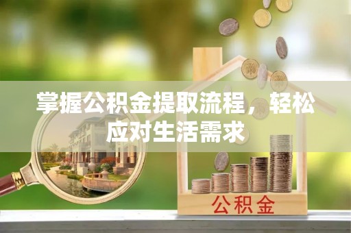 平顺掌握公积金提取流程，轻松应对生活需求