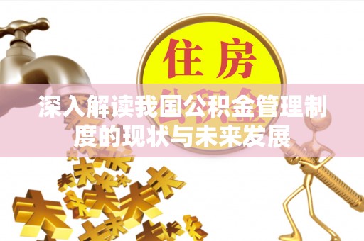平顺深入解读我国公积金管理制度的现状与未来发展
