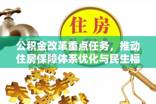 平顺公积金改革重点任务，推动住房保障体系优化与民生福祉提升