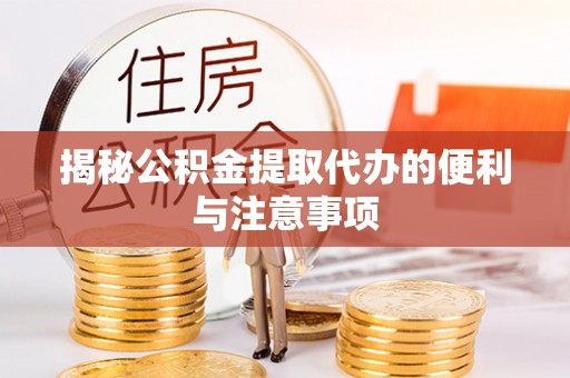 平顺揭秘公积金提取代办的便利与注意事项