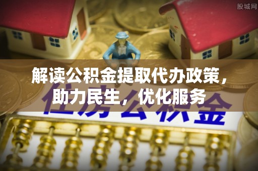 平顺解读公积金提取代办政策，助力民生，优化服务