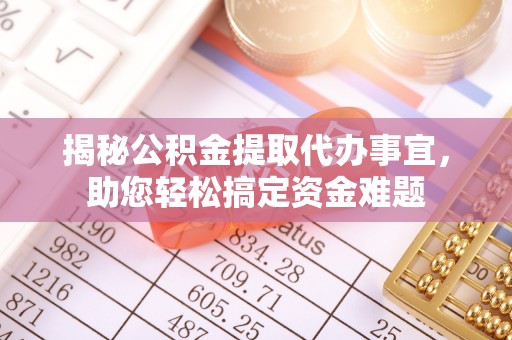 平顺揭秘公积金提取代办事宜，助您轻松搞定资金难题
