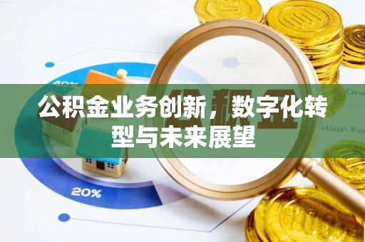 平顺公积金业务创新，数字化转型与未来展望