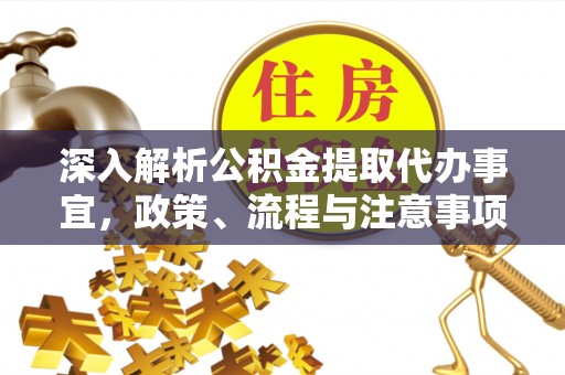 平顺深入解析公积金提取代办事宜，政策、流程与注意事项全攻略