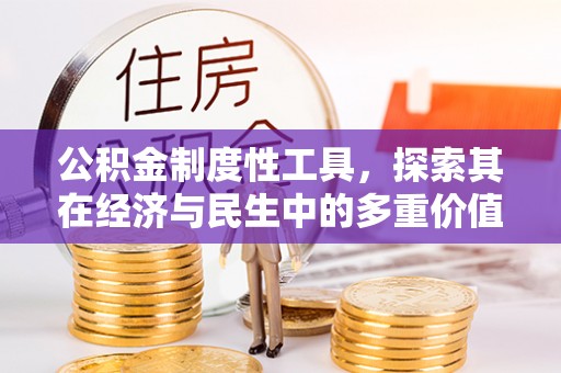 平顺公积金制度性工具，探索其在经济与民生中的多重价值