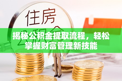平顺揭秘公积金提取流程，轻松掌握财富管理新技能