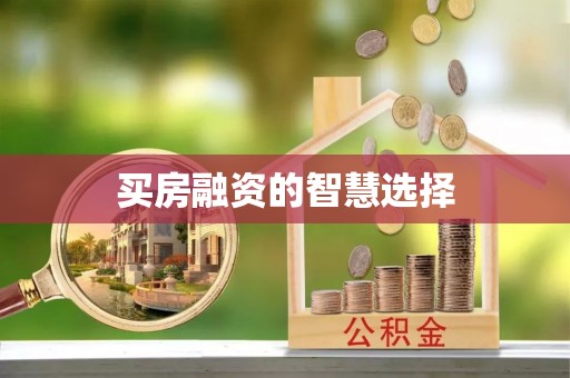 平顺买房融资的智慧选择