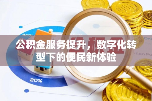 平顺公积金服务提升，数字化转型下的便民新体验