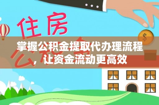 平顺掌握公积金提取代办理流程，让资金流动更高效