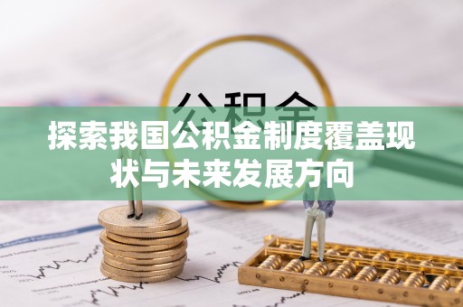 平顺探索我国公积金制度覆盖现状与未来发展方向