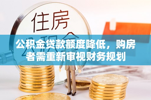 平顺公积金贷款额度降低，购房者需重新审视财务规划