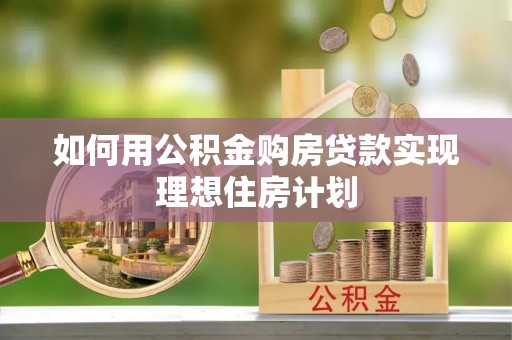 平顺如何用公积金购房贷款实现理想住房计划