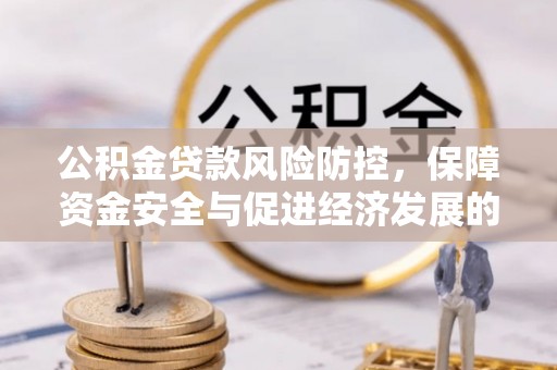 平顺公积金贷款风险防控，保障资金安全与促进经济发展的平衡之道