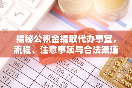 平顺揭秘公积金提取代办事宜，流程、注意事项与合法渠道