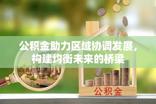 平顺公积金助力区域协调发展，构建均衡未来的桥梁