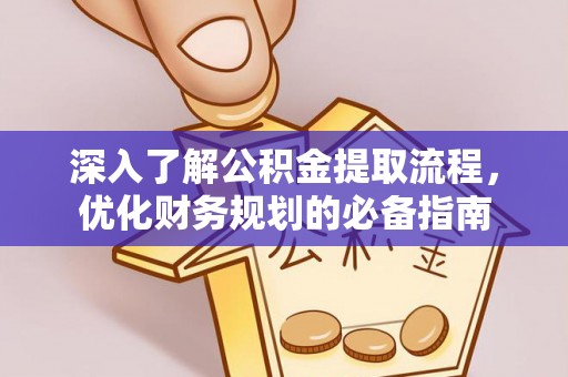 平顺深入了解公积金提取流程，优化财务规划的必备指南
