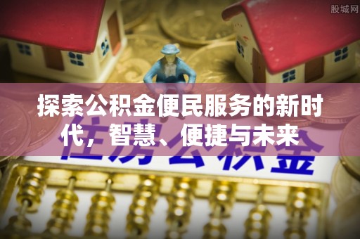 平顺探索公积金便民服务的新时代，智慧、便捷与未来