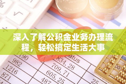 平顺深入了解公积金业务办理流程，轻松搞定生活大事