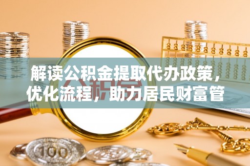 平顺解读公积金提取代办政策，优化流程，助力居民财富管理