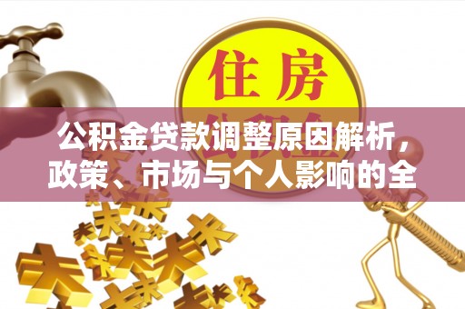 平顺公积金贷款调整原因解析，政策、市场与个人影响的全面解读