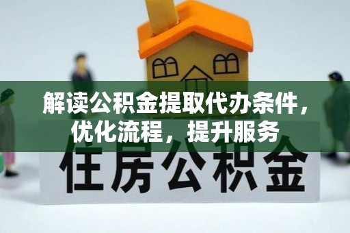 平顺解读公积金提取代办条件，优化流程，提升服务