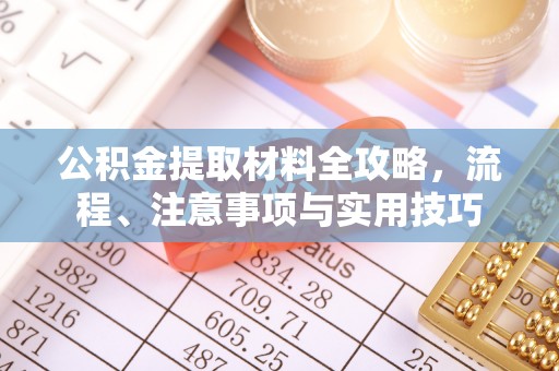 平顺公积金提取材料全攻略，流程、注意事项与实用技巧