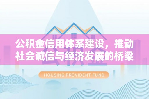 平顺公积金信用体系建设，推动社会诚信与经济发展的桥梁