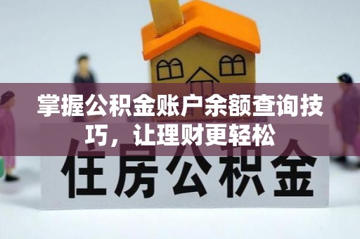 平顺掌握公积金账户余额查询技巧，让理财更轻松