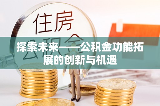 平顺探索未来——公积金功能拓展的创新与机遇