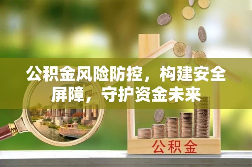 平顺公积金风险防控，构建安全屏障，守护资金未来