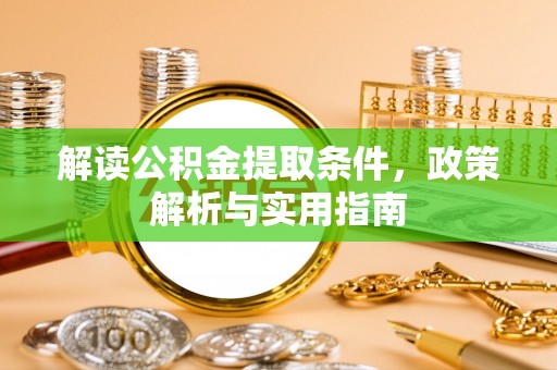 平顺解读公积金提取条件，政策解析与实用指南