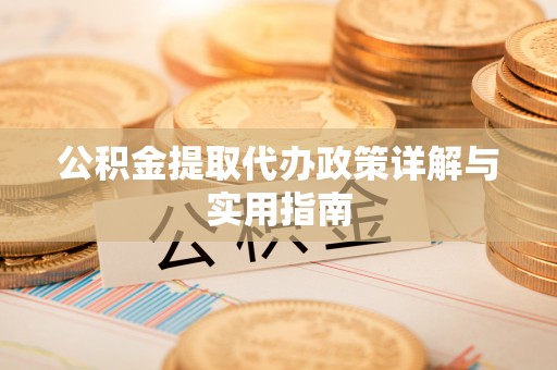 平顺公积金提取代办政策详解与实用指南